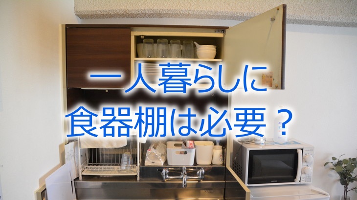 一人暮らしに食器棚は必要？