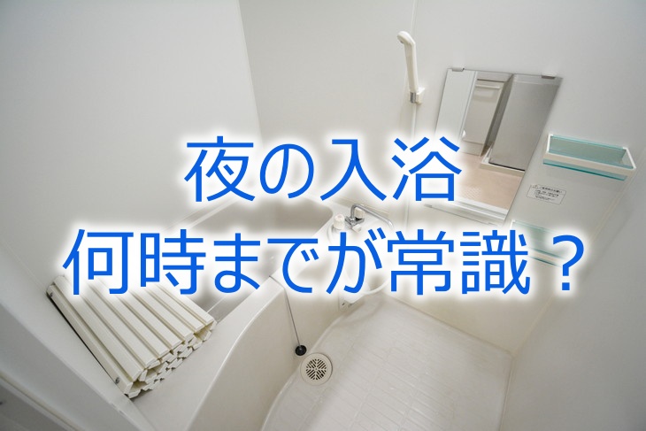 夜の入浴は何時までが常識？